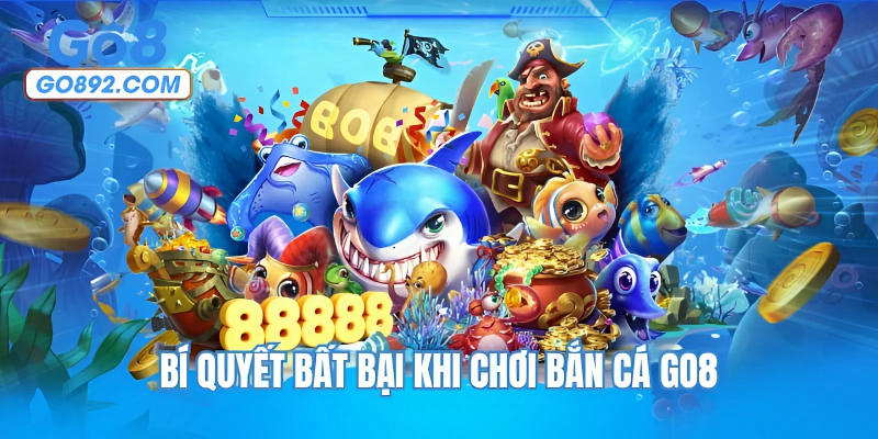 Bí quyết bất bại khi chơi bắn cá GO8