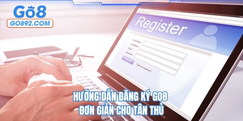 Hướng dẫn đăng ký GO8 đơn giản cho tân thủ