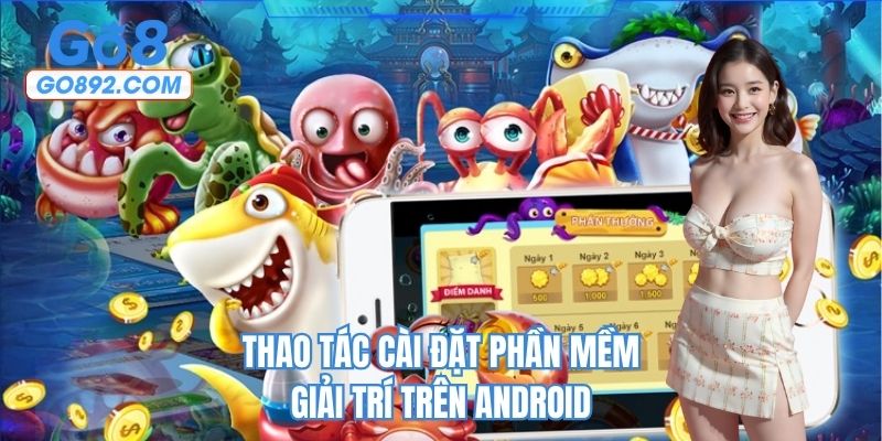 Thao tác cài đặt phần mềm giải trí trên Android